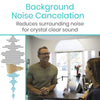 Background Noise Cancelation Reduces surrounding noise for crystal clear sound
